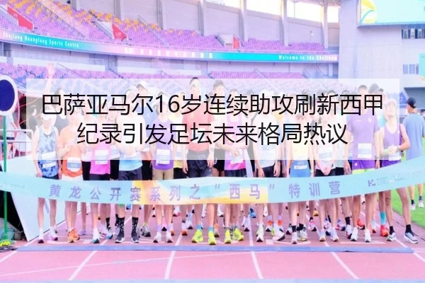 巴萨亚马尔16岁连续助攻刷新西甲纪录引发足坛未来格局热议